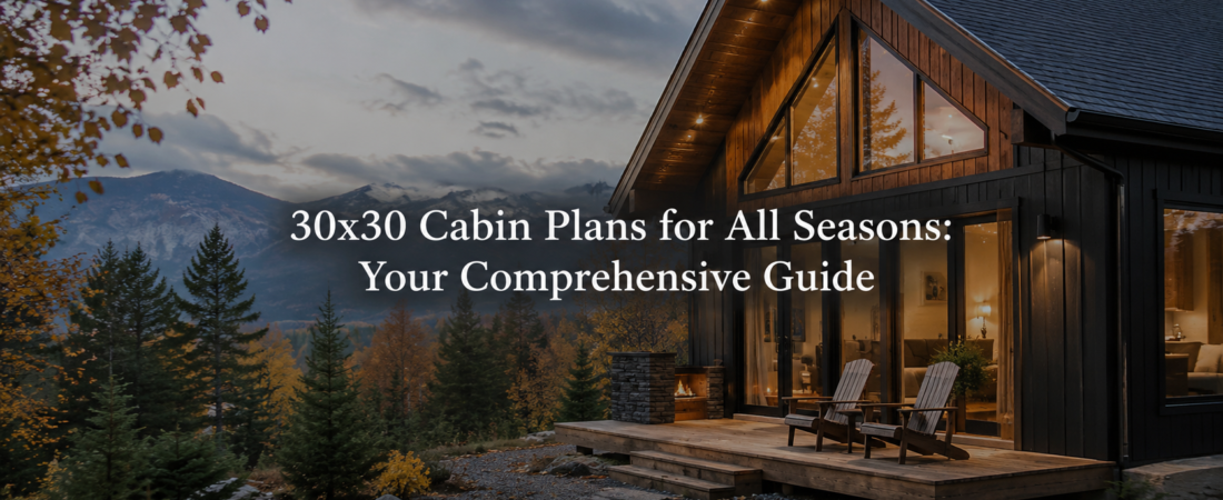 30×30 Cabin Plans: Comfort Year-Round for Homeowners