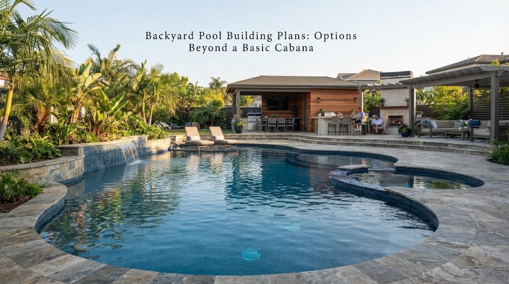 Backyard Pool Building Plans: Options Beyond a Basic Cabana